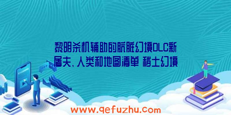 黎明杀机辅助的肮脏幻境DLC新屠夫、人类和地图清单